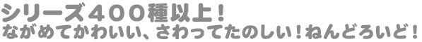 シリーズ４００種以上！